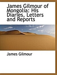 James Gilmour of Mongolia: His Diaries, Letters and Reports (Hardcover)