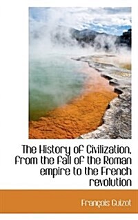 The History of Civilization, from the Fall of the Roman Empire to the French Revolution (Hardcover)