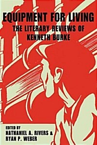 Equipment for Living: The Literary Reviews of Kenneth Burke (Hardcover)