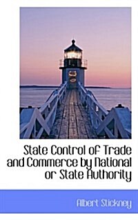 State Control of Trade and Commerce by National or State Authority (Paperback)