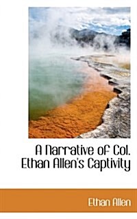 A Narrative of Col. Ethan Allens Captivity (Paperback)