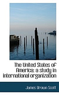 The United States of America: A Study in International Organization (Hardcover)