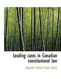 Leading Cases in Canadian Constitutional Law (Paperback)