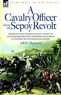 A Cavalry Officer During the Sepoy Revolt - Experiences with the 3rd Bengal Light Cavalry, the Guides and Sikh Irregular Cavalry from the Outbreak O (Hardcover)