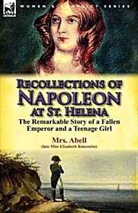 Recollections of Napoleon at St. Helena: The Remarkable Story of a Fallen Emperor and a Teenage Girl (Paperback)