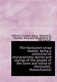 The Nantucket Scrap Basket; Being a Collection of Characteristic Stories and Sayings of the People O (Hardcover)