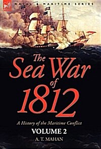 The Sea War of 1812: A History of the Maritime Conflict--Volume 2 (Hardcover)