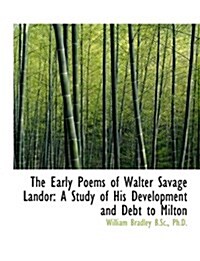 The Early Poems of Walter Savage Landor: A Study of His Development and Debt to Milton (Paperback)