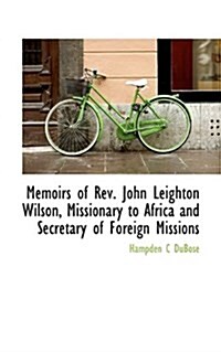 Memoirs of REV. John Leighton Wilson, Missionary to Africa and Secretary of Foreign Missions (Paperback)