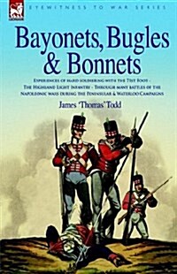 Bayonets, Bugles & Bonnets - Experiences of Hard Soldiering with the 71st Foot - The Highland Light Infantry - Through Many Battles of the Napoleonic (Hardcover)