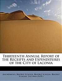 Thirteenth Annual Report of the Receipts and Expenditures of the City of Laconia (Paperback)