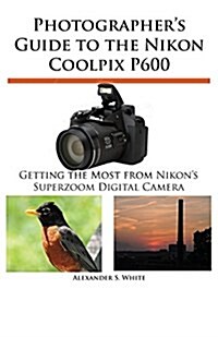 Photographers Guide to the Nikon Coolpix P600 (Paperback)