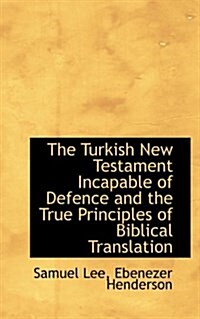 The Turkish New Testament Incapable of Defence and the True Principles of Biblical Translation (Paperback)