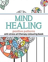 Mind Healing Anti-Stress Art Therapy Colouring Book: Positive Patterns (Paperback)