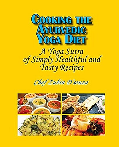 Cooking the Ayurvedic Yoga Diet: A Yoga Sutra of Simply Healthful and Tasty Recipes (Paperback)