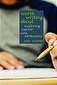 Worth Writing about: Exploring Memoir with Adolescents (Paperback)