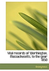 Vital Records of Worthington, Massachusetts, to the Year 1850 (Hardcover)