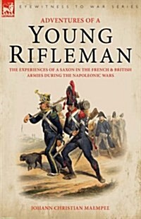 Adventures of a Young Rifleman: The Experiences of a Saxon in the French & British Armies During the Napoleonic Wars (Hardcover)