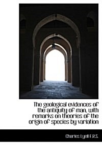 The Geological Evidences of the Antiquity of Man, with Remarks on Theories of the Origin of Species (Hardcover)
