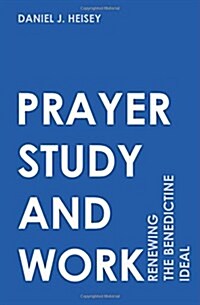 Prayer, Study, and Work: Renewing the Benedictine Ideal (Paperback)