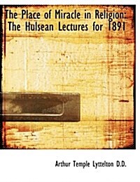 The Place of Miracle in Religion: The Hulsean Lectures for 1891 (Paperback)