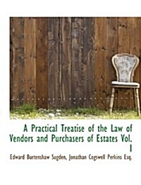 A Practical Treatise of the Law of Vendors and Purchasers of Estates Vol. I (Paperback)