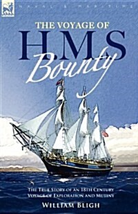 The Voyage of H. M. S. Bounty: The True Story of an 18th Century Voyage of Exploration and Mutiny (Paperback)