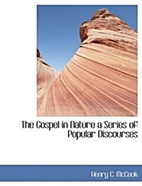 The Gospel in Nature a Series of Popular Discourses (Paperback)