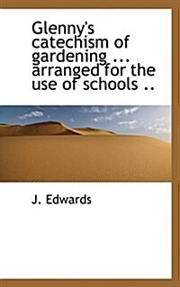 Glennys Catechism of Gardening ... Arranged for the Use of Schools .. (Paperback)