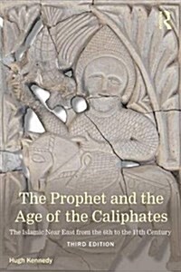 The Prophet and the Age of the Caliphates : The Islamic Near East from the Sixth to the Eleventh Century (Paperback, 3 ed)