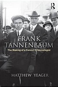 Frank Tannenbaum : The Making of a Convict Criminologist (Hardcover)