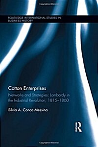 Cotton Enterprises: Networks and Strategies : Lombardy in the Industrial Revolution, 1815-1860 (Hardcover)