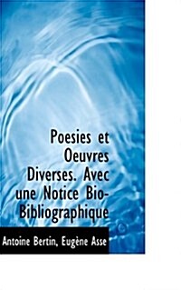 Poesies Et Oeuvres Diverses. Avec Une Notice Bio-Bibliographique (Paperback)