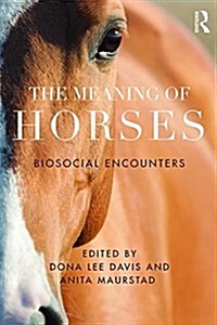 The Meaning of Horses : Biosocial Encounters (Hardcover)