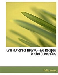 One Hundred Twenty-Five Recipes Bread Cakes Pies (Paperback)