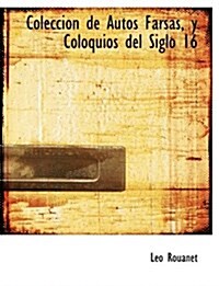 Colecci N de Autos Farsas, y Coloquios del Siglo 16 (Hardcover)