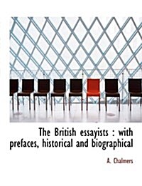 The British Essayists: With Prefaces, Historical and Biographical (Hardcover)