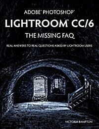 Adobe Photoshop Lightroom CC/6 - The Missing FAQ - Real Answers to Real Questions Asked by Lightroom Users (Paperback)
