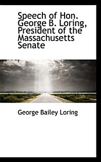 Speech of Hon. George B. Loring, President of the Massachusetts Senate (Paperback)