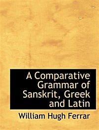 A Comparative Grammar of Sanskrit, Greek and Latin (Hardcover)