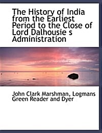 The History of India from the Earliest Period to the Close of Lord Dalhousie S Administration (Paperback)