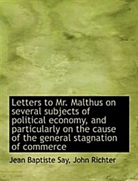 Letters to Mr. Malthus on Several Subjects of Political Economy, and Particularly on the Cause of Th (Hardcover)