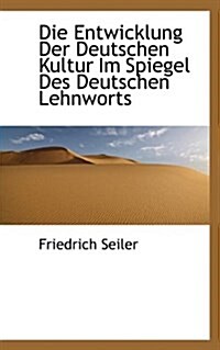 Die Entwicklung Der Deutschen Kultur Im Spiegel Des Deutschen Lehnworts (Paperback)