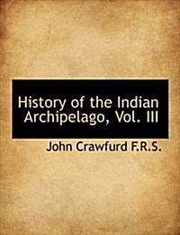 History of the Indian Archipelago, Vol. III (Hardcover)