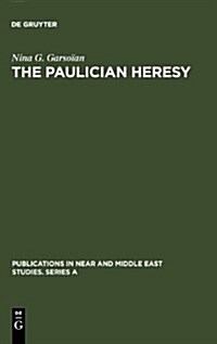 The Paulician Heresy: A Study of the Origin and Development of Paulicianism in Armenia and the Eastern Procinces of the Byzantine Empire (Hardcover, Reprint 2010)