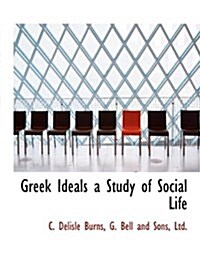 Greek Ideals a Study of Social Life (Hardcover)