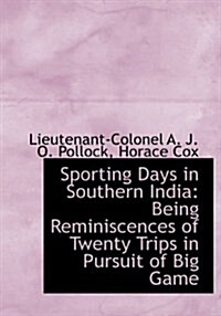 Sporting Days in Southern India: Being Reminiscences of Twenty Trips in Pursuit of Big Game (Hardcover)