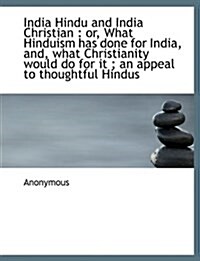 India Hindu and India Christian: Or, What Hinduism Has Done for India, And, What Christianity Would (Paperback)