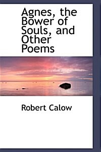 Agnes, the Bower of Souls, and Other Poems (Hardcover)