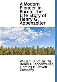 A Modern Pioneer in Korea; The Life Story of Henry G. Appenzeller (Hardcover)